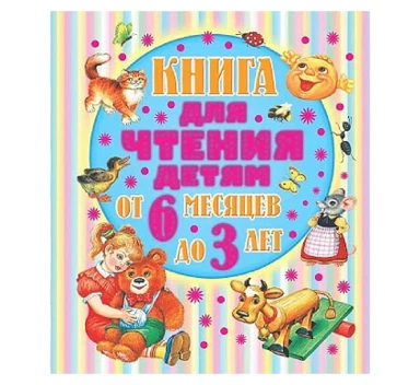 Книга для чтения детям от 6 месяцев до 3 лет 